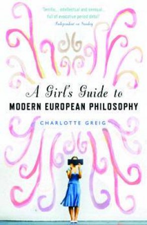 Girl's Guide to Modern European Philosophy by Charlotte Greig