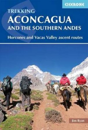 Trekking Aconcagua And The Southern Andes by Jim Ryan