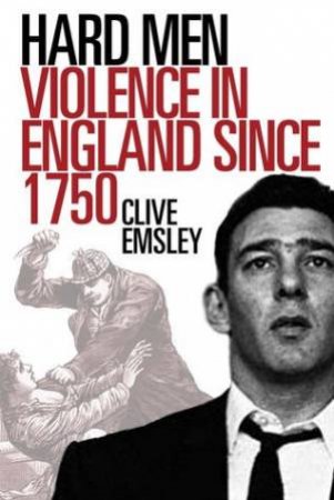 Hard Men: Violence In England Since 1750 by Clive Emsley