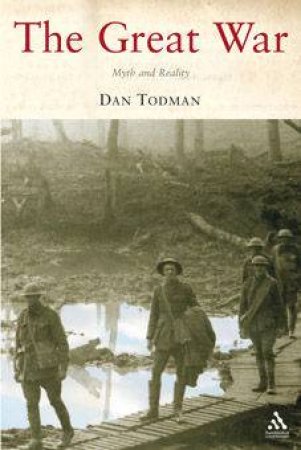 The Great War: Myth And Reality by Dan Todman