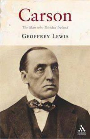 Carson: The Man Who Divided Ireland by Geoffrey Lewis