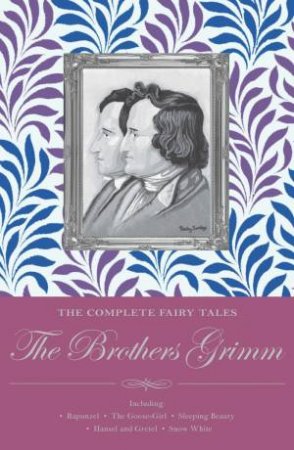 Complete Illustrated Fairy Tales of the Brothers Grimm by GRIMM BROTHERS