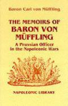 Memoirs of Baron Von Muffling: a Prussian Officer in the Napoleonic Wars by VON MUFFLING BARON