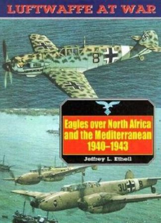 Eagles Over North Africa and the Mediterranean, 1940-1943: Luftwaffe at War Volume 4 by ETHELL JEFFREY