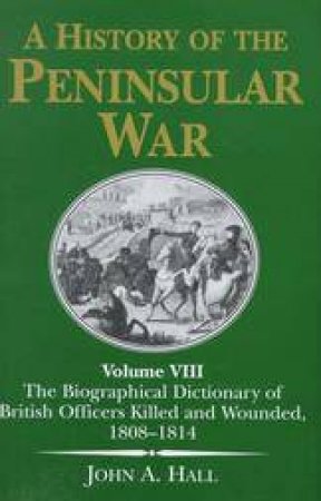 History of the Penin. (vol 8) War: the Biographical Dictionary of British Officers Kille by HALL DR JOHN A