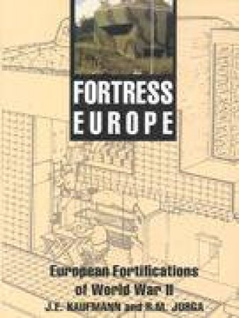 Fortress Europe: Forts and Fortifications, 1939-1945 by KAUFMANN JE & JURGA ROBERT