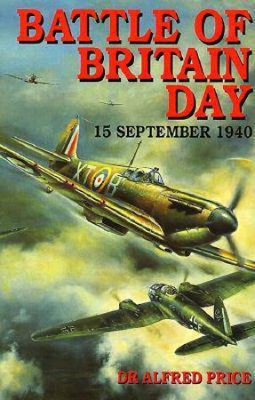 Battle of Britain Day: 15 September 1940 by PRICE ALFRED