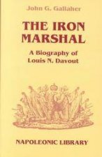 Iron Marshal The a Biography of Louis N Davout