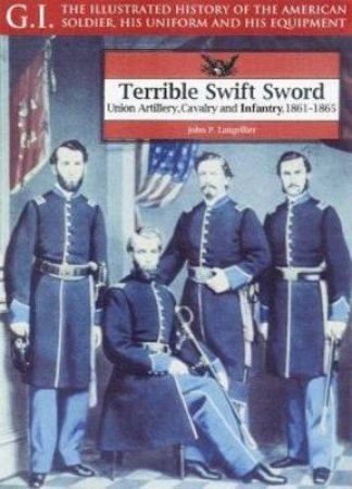 Terrible Swift Sword: Union Artillery, Cavalry & Infantry, 1861-1865: G.i. Series Volume 19 by LANGELLIER JOHN P