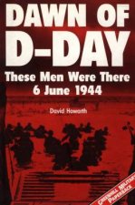 Dawn of Dday These Men Were There 6 June 1944