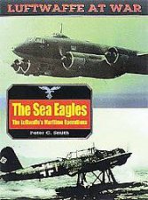 Sea Eagles the Luftwaffes Maritime Operations Luftwaffe at War Volume 17