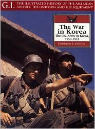 War in Korea: the U.s. Army in Korea, 1950-1953: G.i. Series Volume 23 by ANDERSON CHRISTOPHER J