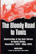 Bloody Road to Tunis Destruction of the Axis Forces in North Africa November 1942may 1943