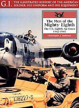 Men of the Mighty Eighth: the Us Eighth Air Force 1942-1945 G.i. Series Volume 24 by ANDERSON CHRISTOPHER J
