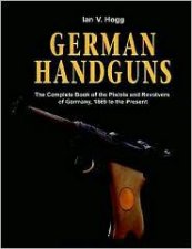 German Handguns Complete Book of the Pistols and Revolvers of Germany1869 to the Present