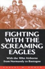 Fighting With the Screamimg Eagles With the 101st Airborne from Normandy to Bastogne
