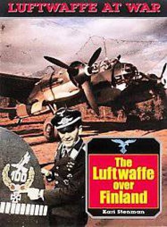 Luftwaffe Over Finland: Luftwaffe at War Series: Vol.18 by STENMAN KARI