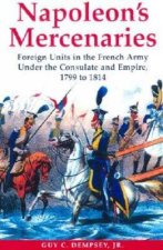 Napoleons Mercenaries Foreign Units in the French Army Under the Consulate and Empire 17991814