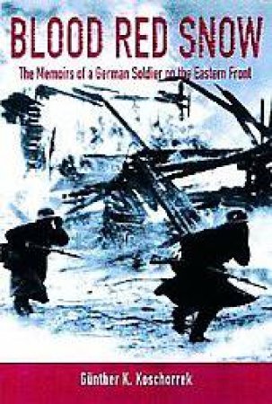 Blood Red Snow: the Memoirs of a German Soldier on the Eastern Front by KOSCHORREK GUNTER K.