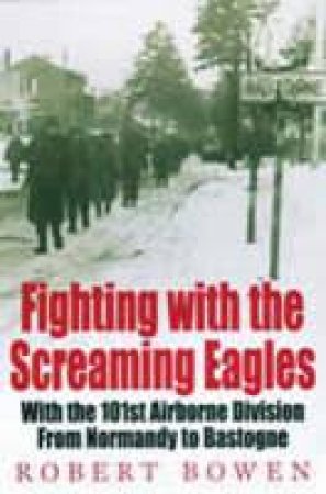 Fighting with the Screaming Eagles by Robert Bowen