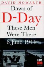 Dawn of Dday These Men Were There
