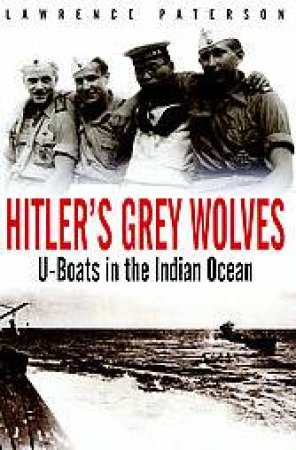 Hitler's Grey Wolves: U-boats in the Indian Ocean by PATERSON LAWRENCE
