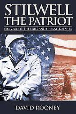 Stilwell the Patriot: Vinegar Joe, the Brits and Chiang Kai-shek by ROONEY DAVID