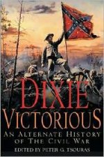 Dixie Victorious an Alternate History of the Civil War