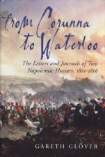From Corunna to Waterloo The Letters and Journals of Two Napoleonic Hussars 18011816