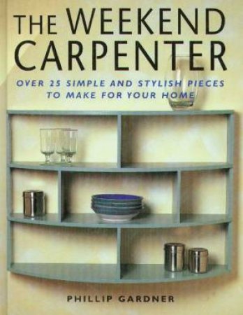The Weekend Carpenter by Phillip Gardner
