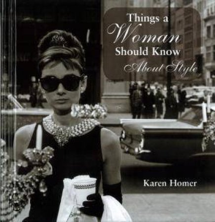Things A Woman Should Know About Style by Karen Homer