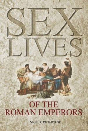 Sex Lives Of The Roman Emperors by Nigel Cawthorne