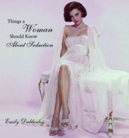 Things a Woman Should Know About Seduction by Emily Dubberley