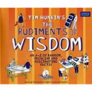 The Rudiments of Wisdom: An A-Z of Random, Peculiar and Fascinating Facts by Tim Hunkin