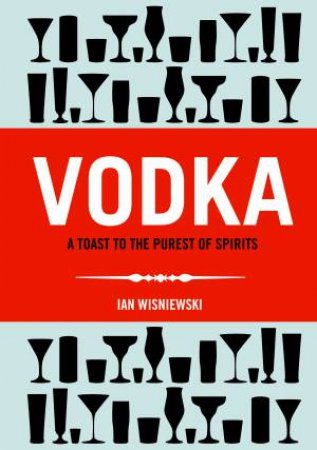 Vodka: A Toast to the Purest of Spirits by Dave Broom