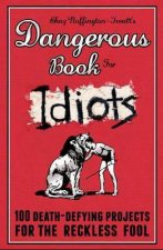 Dangerous Book for Idiots 100 Crazy For The Reckless Fool