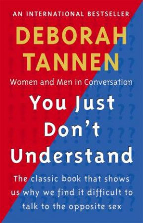 You Just Don't Understand: Women And Men In Conversation by Deborah Tannen