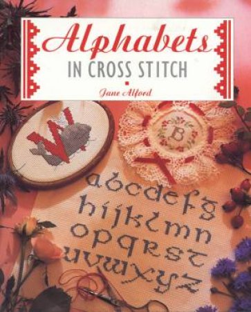 Alphabets In Cross Stitch by Jane Alford