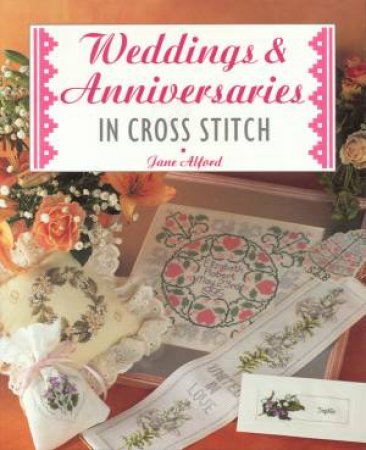 Weddings & Anniversaries In Cross Stitch by Jane Alford