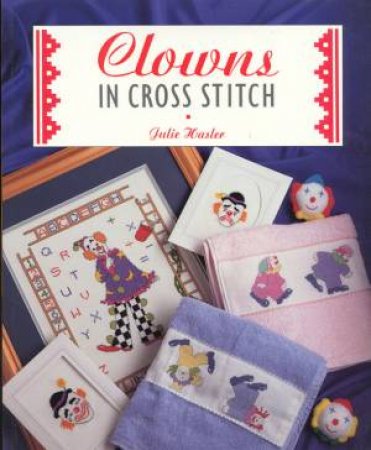 Clowns In Cross Stitch by Julie Hasler