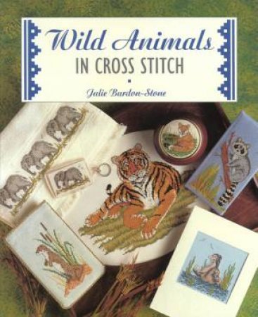 Wild Animals In Cross Stitch by Julie Burdon-Stone