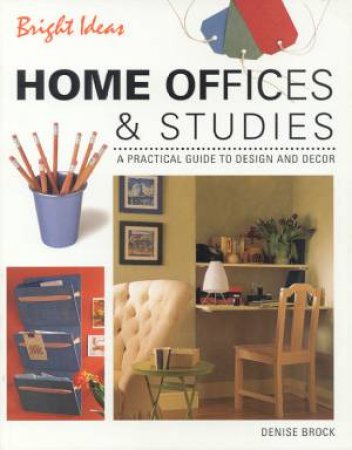 Bright Ideas: Home Offices & Studies by Denise Brock
