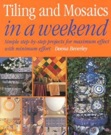 Tiling And Mosaics In A Weekend by Deena Beverley