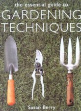 The Essential Guide To Gardening Techniques