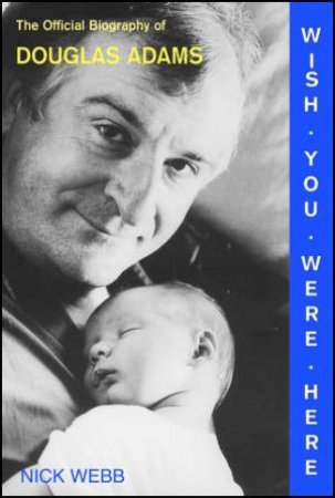 Wish You Were Here - The Official Biography of Douglas Adams by Nick Webb