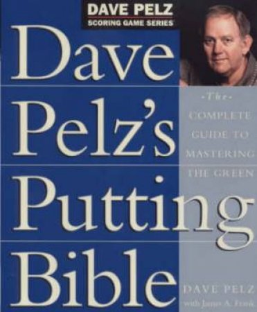 Dave Pelz's Putting Bible by Dave Pelz