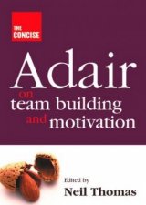 The Concise Adair On Teambuilding And Motivation