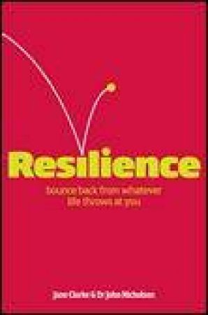 Resilience: Bounce Back from Whatever Life Throws at You by John Nicholson