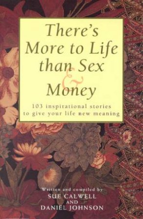 There's More To Life Than Sex & Money by Sue Calwell & Daniel Johnson
