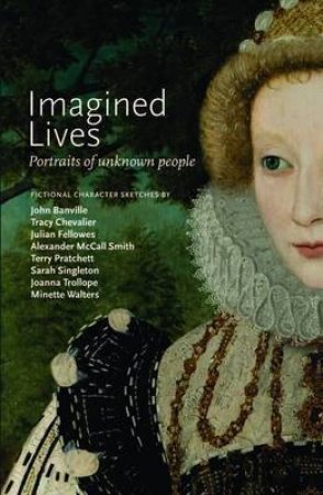 Imagined Lives: Portraits of Unknown People by Tracy Chev John Banville
